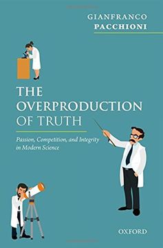 portada The Overproduction of Truth: Passion, Competition, and Integrity in Modern Science (in English)
