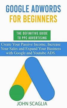 portada Google Adwords for Beginners. The Definitive Guide to ppc Advertising. Create Your Passive Income, Increase Your Sales, and Expand Your Business With Google and Youtube Ads. (en Inglés)