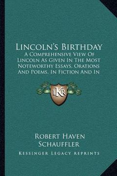 portada lincoln's birthday: a comprehensive view of lincoln as given in the most noteworthy essays, orations and poems, in fiction and in lincoln' (en Inglés)