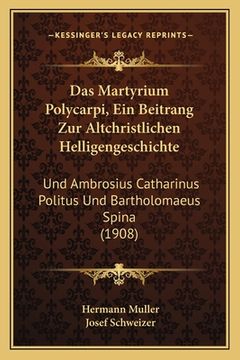 portada Das Martyrium Polycarpi, Ein Beitrang Zur Altchristlichen Helligengeschichte: Und Ambrosius Catharinus Politus Und Bartholomaeus Spina (1908) (en Alemán)