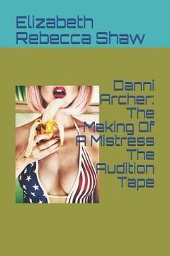 portada Danni Archer: The Making of a Mistress the Audition Tape