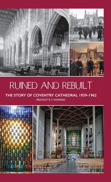 portada Ruined and Rebuilt: The Story of Coventry Cathedral 1939-1962 