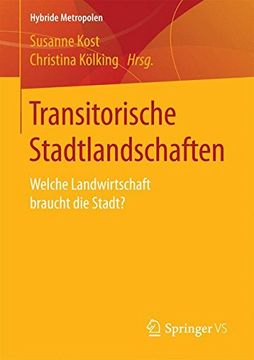 portada Transitorische Stadtlandschaften: Welche Landwirtschaft Braucht die Stadt? (Hybride Metropolen) (en Alemán)