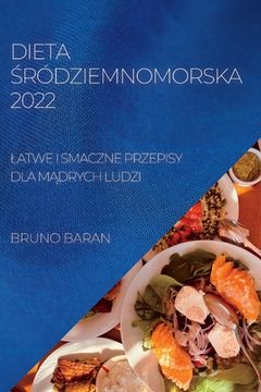 portada Dieta Śródziemnomorska 2022: Latwe I Smaczne Przepisy Dla MĄdrych Ludzi (en Polaco)