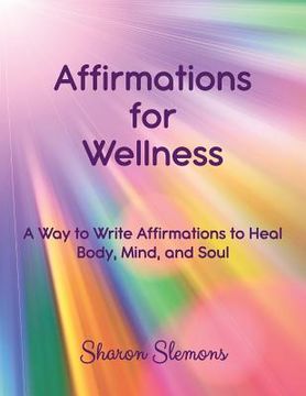 portada Affirmations for Wellness: A Way to Write Affirmations to Heal Body, Mind, and Soul (in English)