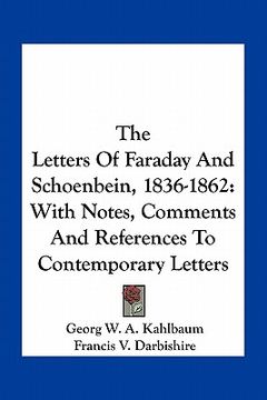 portada the letters of faraday and schoenbein, 1836-1862: with notes, comments and references to contemporary letters (en Inglés)