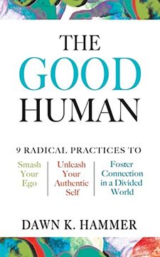 portada The Good Human: 9 Radical Practices to Smash Your Ego; Unleash Your Authentic Self; And Foster Connection in a Divided World (en Inglés)