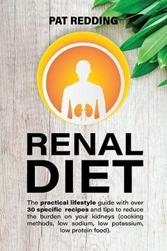 portada Renal Diet: The Practical Lifestyle Guide With Over 30 Specific Recipes and Tips to Reduce the Burden on Your Kidneys (Cooking Methods, Low-Sodium Low-Potassium Low-Protein Food) (en Inglés)