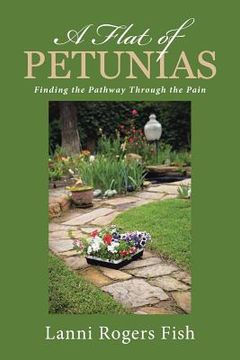 portada A Flat of Petunias: Finding the Pathway Through the Pain (en Inglés)