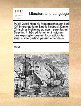 portada Publii Ovidii Nasonis Metamorphoseon libri XV. Interpretatione & notis illustravit Daniel Chrispinus Helvetius ad usum serenissimi Delphini. In hâc ed (en Latin)