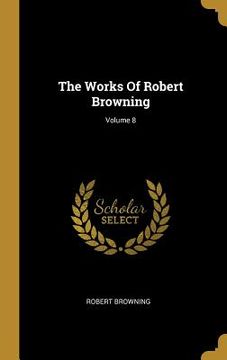 portada The Works Of Robert Browning; Volume 8 (en Inglés)