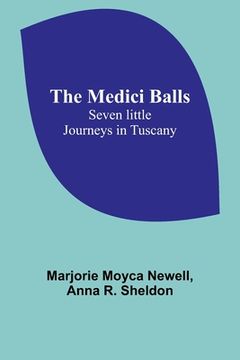 portada The Medici Balls: Seven little journeys in Tuscany (en Inglés)