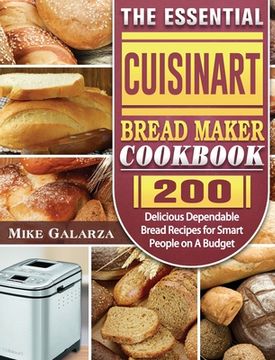 portada The Essential Cuisinart Bread Maker Cookbook: 200 Delicious Dependable Bread Recipes for Smart People on A Budget (in English)