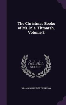 portada The Christmas Books of Mr. M.a. Titmarsh, Volume 2
