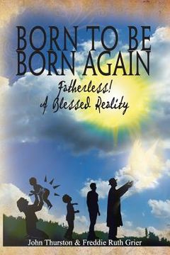 portada Born to Be Born Again: Fatherless! a Blessed Reality (en Inglés)