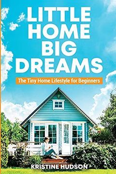 portada Little Home, big Dreams: The Tiny Home Lifestyle for Beginners (in English)