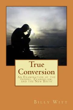 portada True Conversion: An Examination of the Gospel, Evangelism, and the New Birth