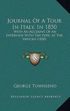 portada journal of a tour in italy, in 1850: with an account of an interview with the pope, at the vatican (1850) (en Inglés)