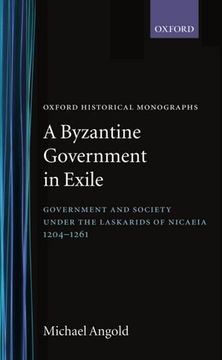 portada A Byzantine Government in Exile: Government and Society Under the Laskarids of Nicaea (1204-1261) (Oxford Historical Monographs) 