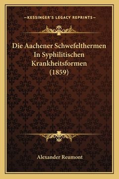 portada Die Aachener Schwefelthermen In Syphilitischen Krankheitsformen (1859) (en Alemán)