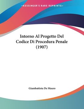 portada Intorno Al Progetto Del Codice Di Procedura Penale (1907) (en Italiano)
