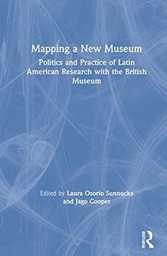portada Mapping a new Museum: Politics and Practice of Latin American Research With the British Museum 