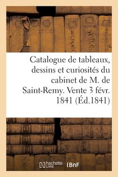 portada Catalogue de Tableaux, Dessins Et Curiosités Composant Le Cabinet de M. de Saint-Remy: Vente, 3 Févr. 1841 (en Francés)