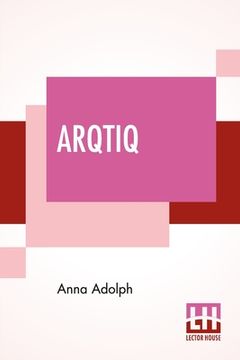 portada Arqtiq: A Study Of The Marvels At The North Pole (en Inglés)