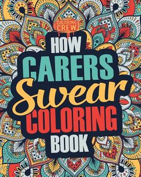 portada How Carers Swear Coloring Book: A Funny, Irreverent, Clean Swear Word Carer Coloring Book Gift Idea (en Inglés)