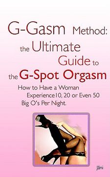 portada g-gasm method: the ultimate guide to the g-spot orgasm. how to have a woman experience 10, 20 or even 50 big o's per night. (in English)