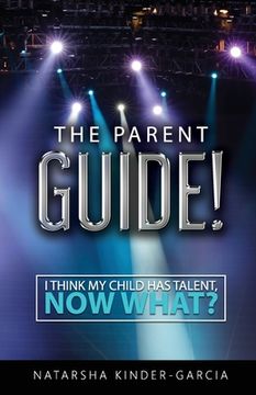 portada The Parent Guide!: I Think My Child Has Talent, Now What? (in English)