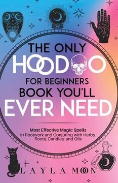 portada The Only Hoodoo for Beginners Book You'll Ever Need: Most Effective Magic Spells in Rootwork and Conjuring with Herbs, Roots, Candles, and Oils (en Inglés)