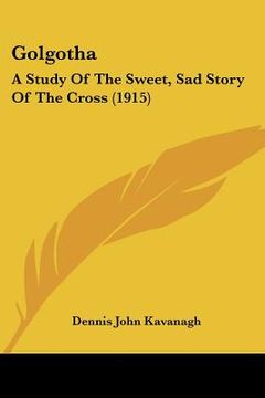 portada golgotha: a study of the sweet, sad story of the cross (1915) (en Inglés)