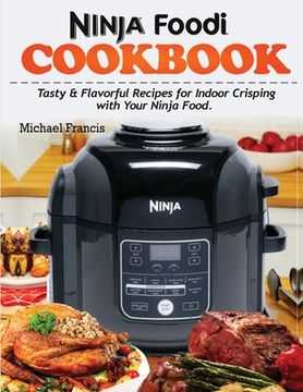 portada Ninja Foodi Cookbook: Tasty & Flavorful Recipes for Indoor Crisping with your Ninja Foodi (en Inglés)