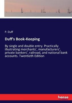 portada Duff's Book-Keeping: By single and double entry. Practically illustrating merchants', manufacturers', private bankers', railroad, and natio (en Inglés)