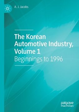 portada The Korean Automotive Industry, Volume 1: Beginnings to 1996 (en Inglés)