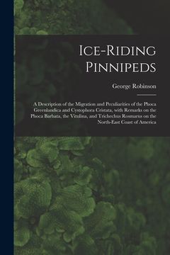 portada Ice-riding Pinnipeds [microform]: a Description of the Migration and Peculiarities of the Phoca Greenlandica and Cystophora Cristata, With Remarks on (in English)