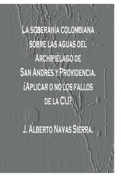 portada La Soberania Colombiana Sobre las Aguas del Archipielago de san Andres y Providencia: Aplicar o no los Fallos de la Cij? (in Spanish)