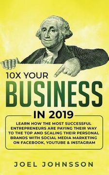 portada 10X Your Business in 2019: Learn How the Most Successful Entrepreneurs are Paying their Way to the Top and Scaling their Personal Brands with Soc (en Inglés)