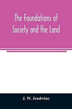 portada The Foundations of Society and the Land; A Review of the Social Systems of the Middle Ages in Britain, Their Growth and Their Decay: With a Special. On the Connection With Modern Conditions (en Inglés)