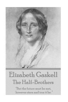 portada Elizabeth Gaskell - The Half-Brothers & Other Stories: "But the future must be met, however stern and iron it be. " (in English)