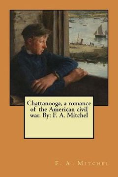 portada Chattanooga, a romance of the American civil war. By: F. A. Mitchel (en Inglés)