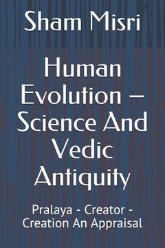 portada Human Evolution - Science And Vedic Antiquity: Pralaya - Creator - Creation An Appraisal (en Inglés)