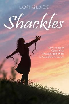 portada Shackles: Keys to Break Open Your Shackles and Walk in Complete Freedom (en Inglés)
