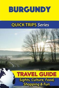 portada Burgundy Travel Guide (Quick Trips Series): Sights, Culture, Food, Shopping & Fun