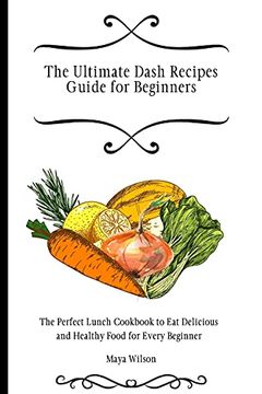 portada The Ultimate Dash Recipes Guide for Beginners: The Perfect Lunch Cookbook to eat Delicious and Healthy Food for Every Beginner (en Inglés)