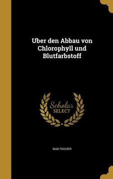 portada Uber den Abbau von Chlorophyll und Blutfarbstoff (in German)