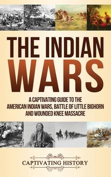 portada The Indian Wars: A Captivating Guide to the American Indian Wars, Battle of Little Bighorn and Wounded Knee Massacre (en Inglés)