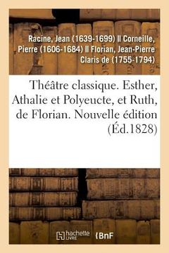 portada Théâtre Classique. Esther, Athalie Et Polyeucte, Et Ruth, de Florian. Nouvelle Édition
