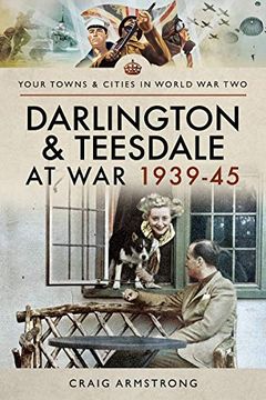 portada Darlington and Teesdale at war 1939–45 (Your Towns & Cities in World war Two) (en Inglés)